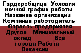 Гардеробщица. Условия: ночной график работы › Название организации ­ Компания-работодатель › Отрасль предприятия ­ Другое › Минимальный оклад ­ 7 000 - Все города Работа » Вакансии   . Московская обл.,Юбилейный г.
